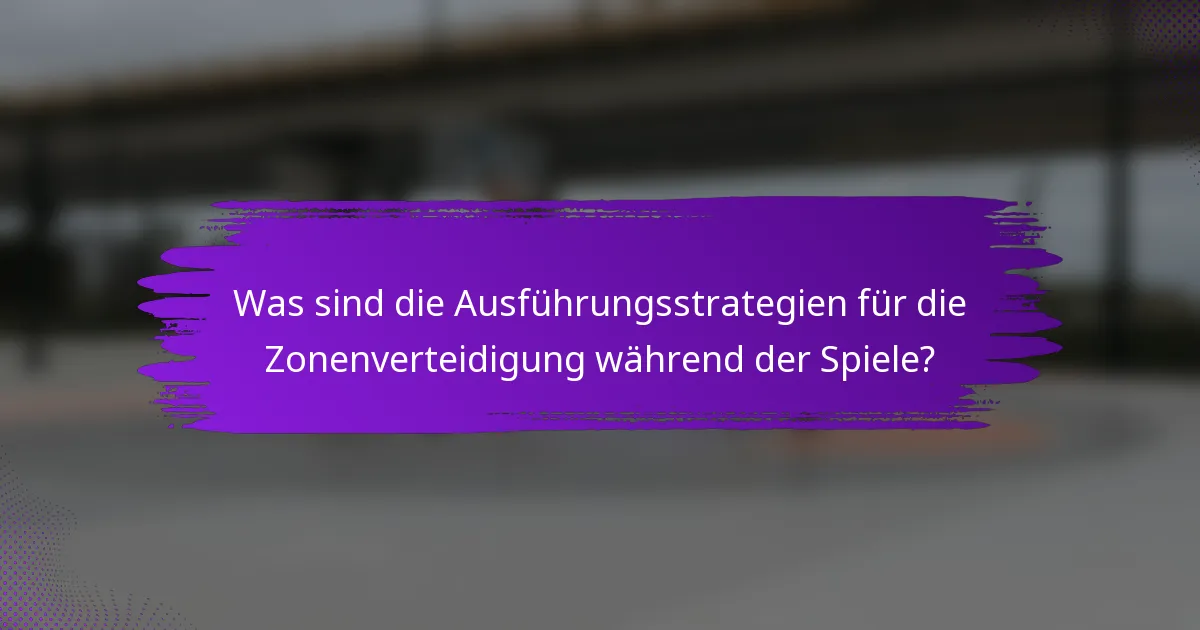Was sind die Ausführungsstrategien für die Zonenverteidigung während der Spiele?