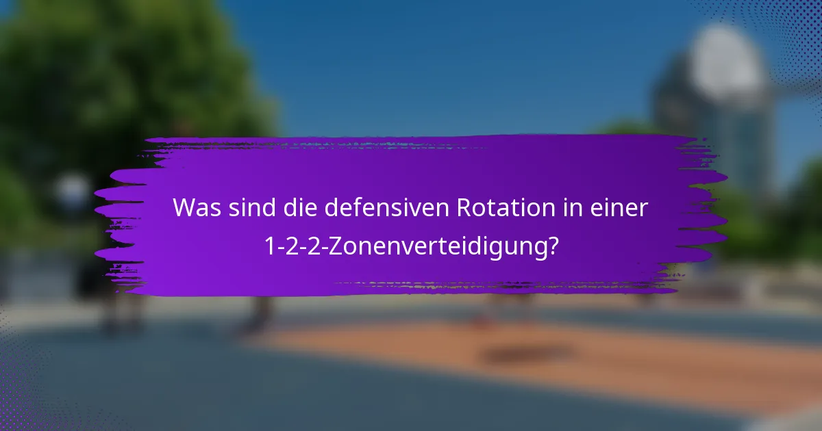 Was sind die defensiven Rotation in einer 1-2-2-Zonenverteidigung?