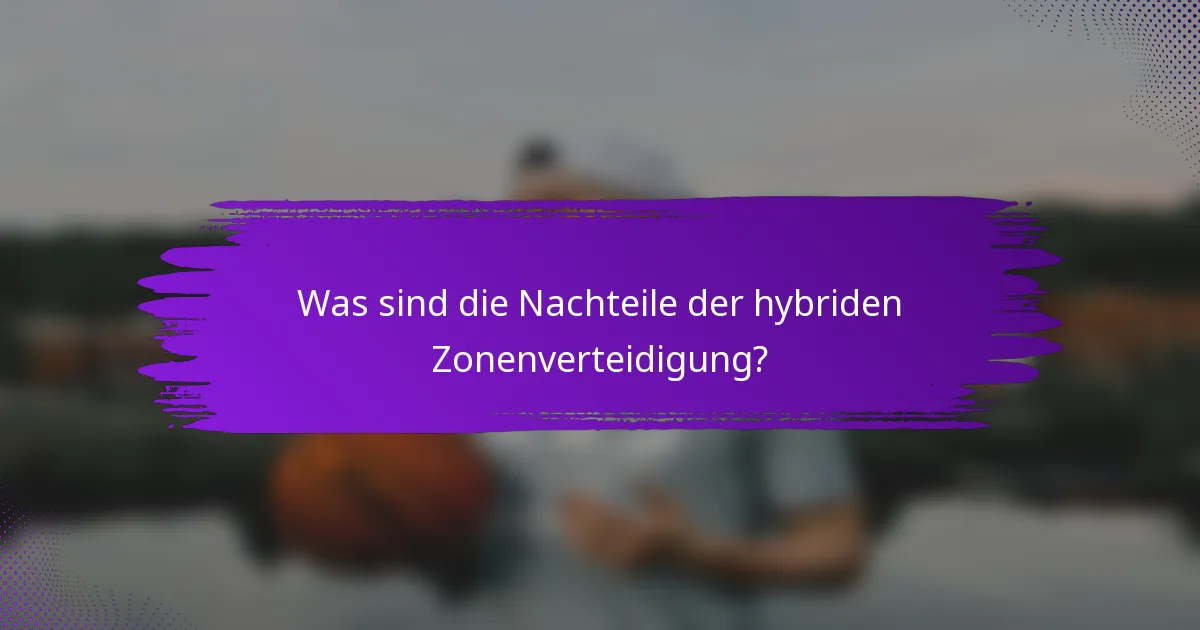 Was sind die Nachteile der hybriden Zonenverteidigung?