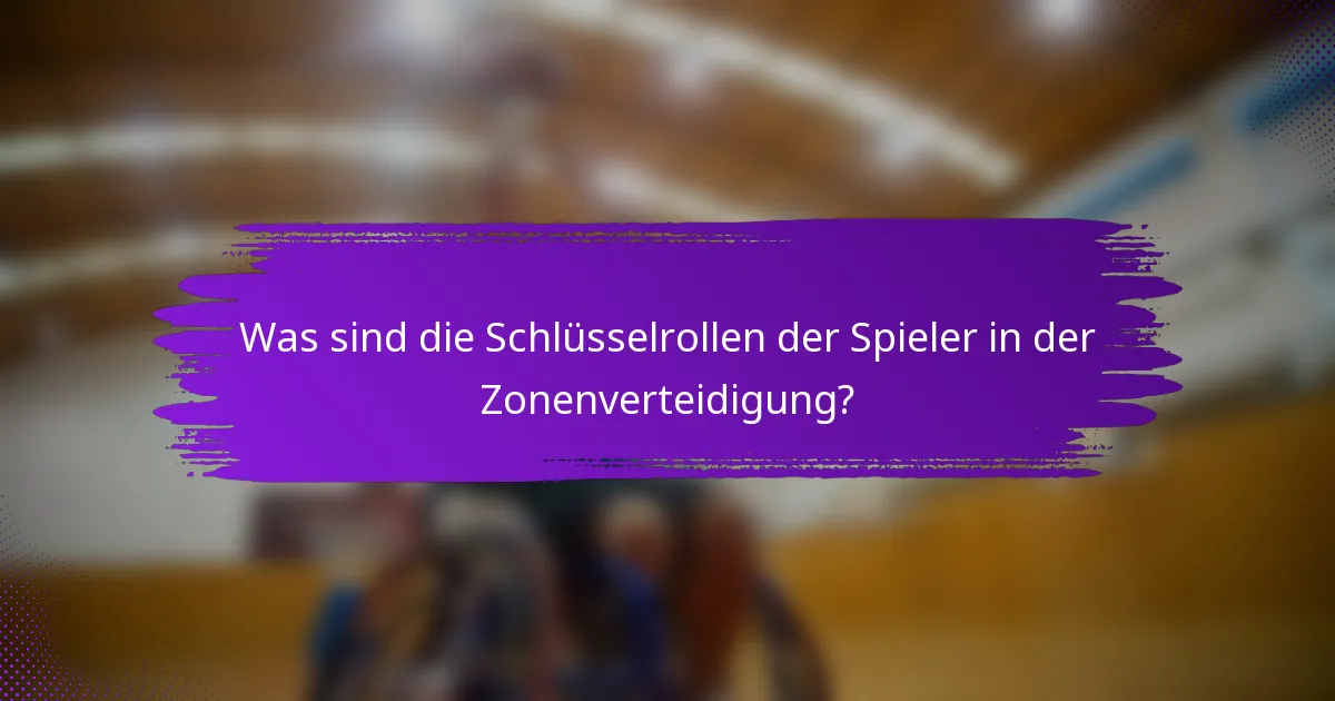 Was sind die Schlüsselrollen der Spieler in der Zonenverteidigung?