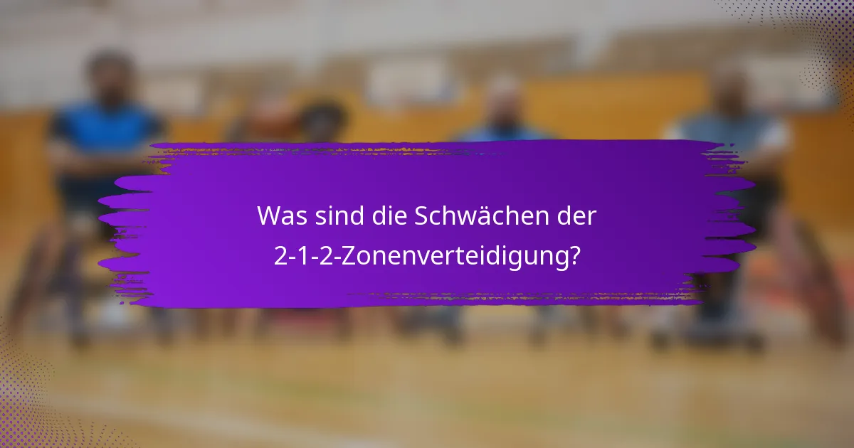 Was sind die Schwächen der 2-1-2-Zonenverteidigung?