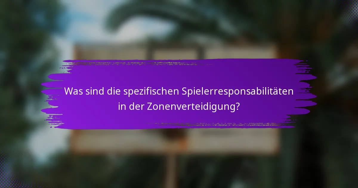 Was sind die spezifischen Spielerresponsabilitäten in der Zonenverteidigung?
