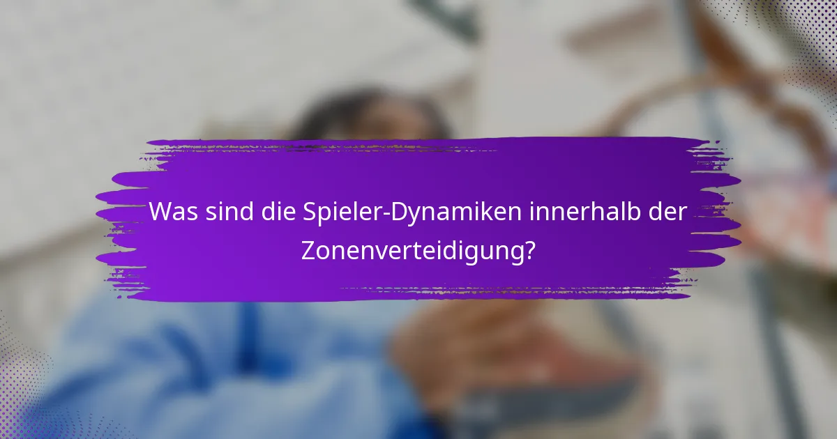 Was sind die Spieler-Dynamiken innerhalb der Zonenverteidigung?