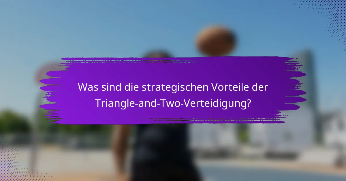 Was sind die strategischen Vorteile der Triangle-and-Two-Verteidigung?