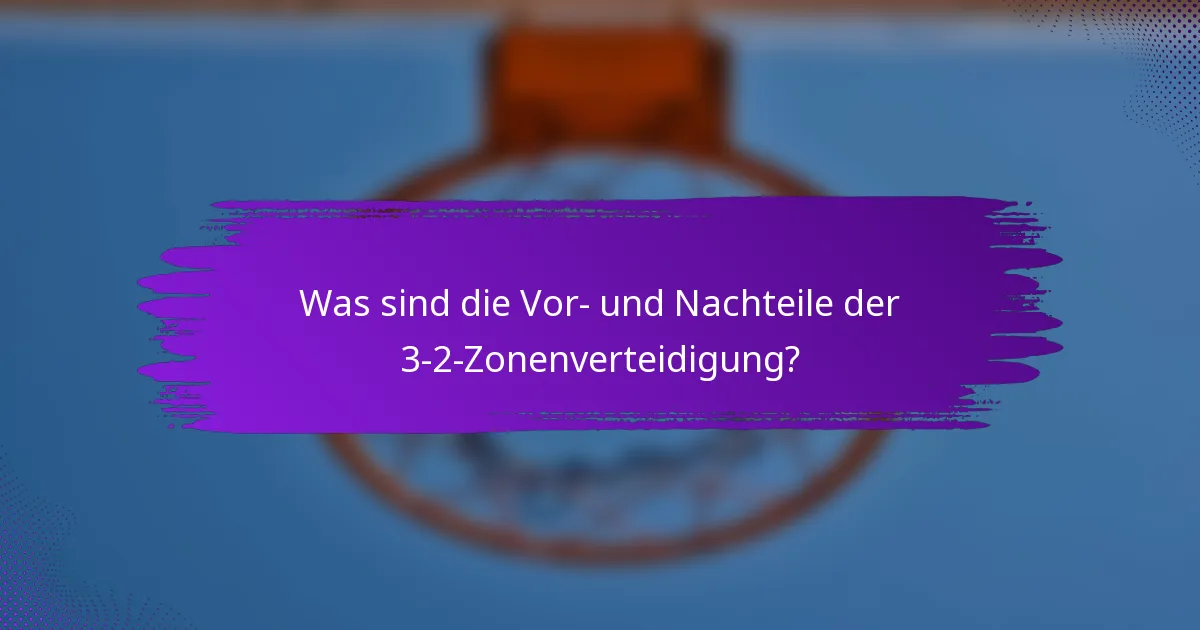 Was sind die Vor- und Nachteile der 3-2-Zonenverteidigung?