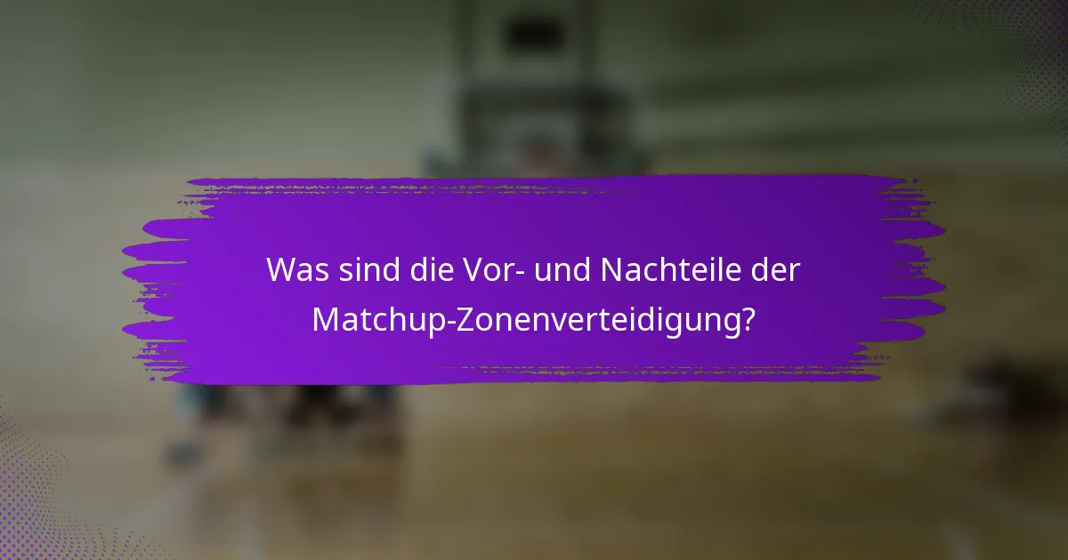 Was sind die Vor- und Nachteile der Matchup-Zonenverteidigung?