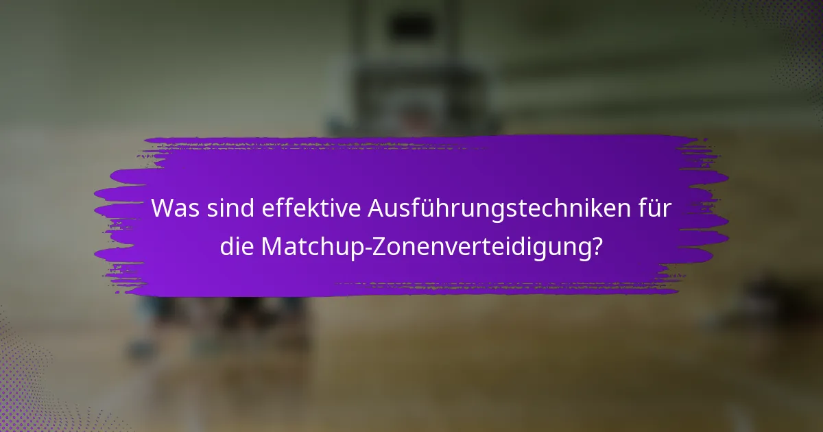 Was sind effektive Ausführungstechniken für die Matchup-Zonenverteidigung?