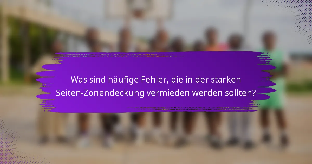 Was sind häufige Fehler, die in der starken Seiten-Zonendeckung vermieden werden sollten?