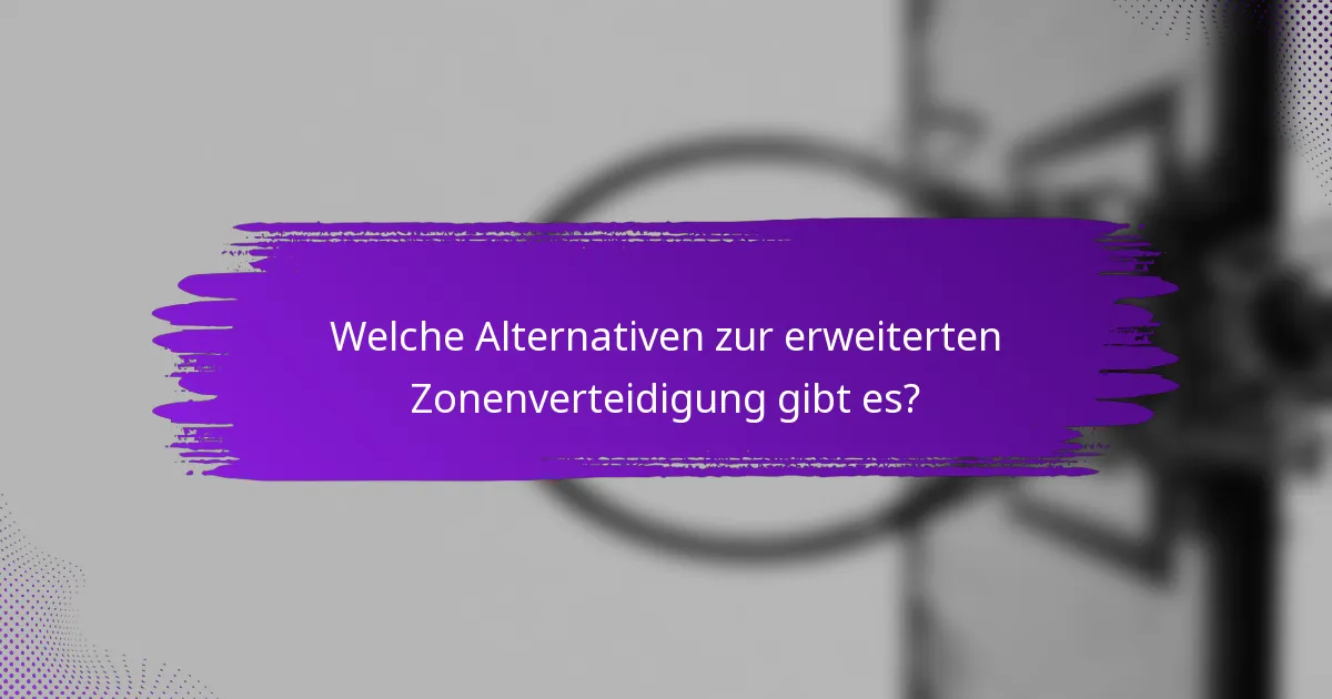 Welche Alternativen zur erweiterten Zonenverteidigung gibt es?