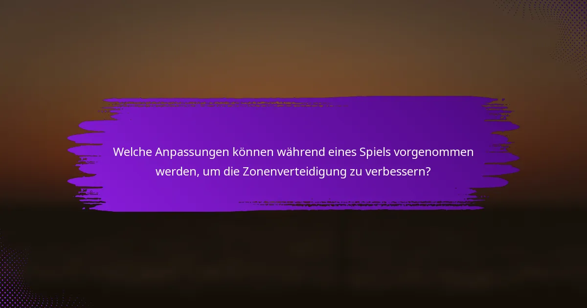 Welche Anpassungen können während eines Spiels vorgenommen werden, um die Zonenverteidigung zu verbessern?
