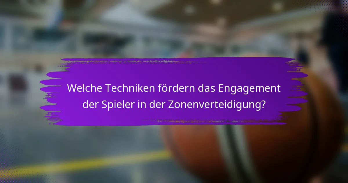 Welche Techniken fördern das Engagement der Spieler in der Zonenverteidigung?