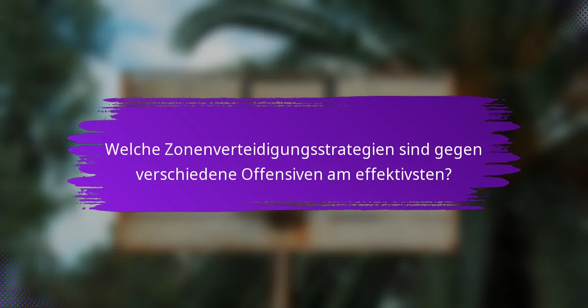 Welche Zonenverteidigungsstrategien sind gegen verschiedene Offensiven am effektivsten?