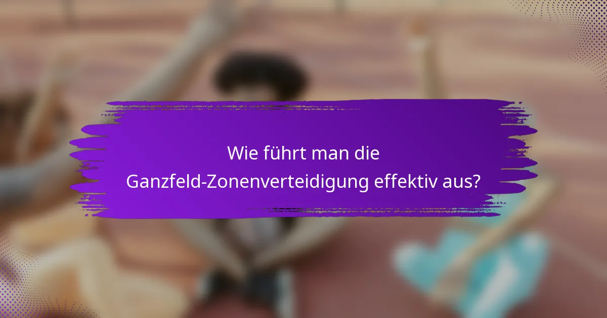 Wie führt man die Ganzfeld-Zonenverteidigung effektiv aus?