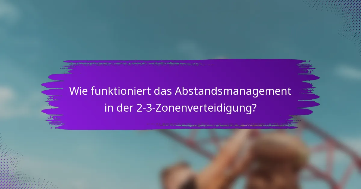 Wie funktioniert das Abstandsmanagement in der 2-3-Zonenverteidigung?