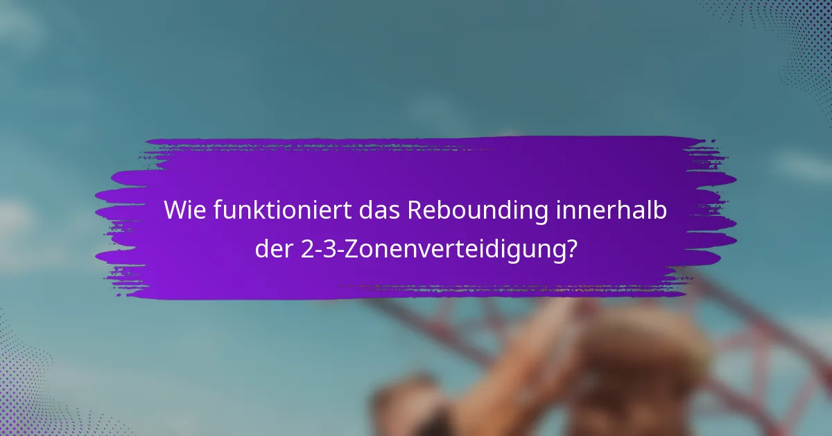 Wie funktioniert das Rebounding innerhalb der 2-3-Zonenverteidigung?