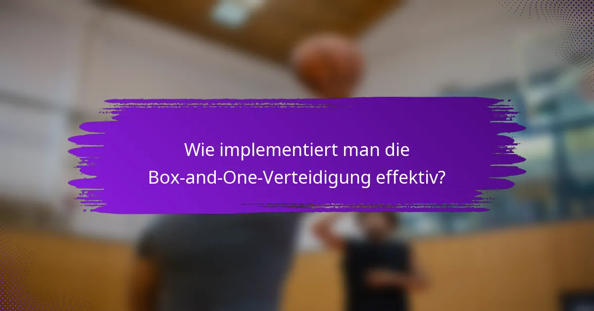 Wie implementiert man die Box-and-One-Verteidigung effektiv?