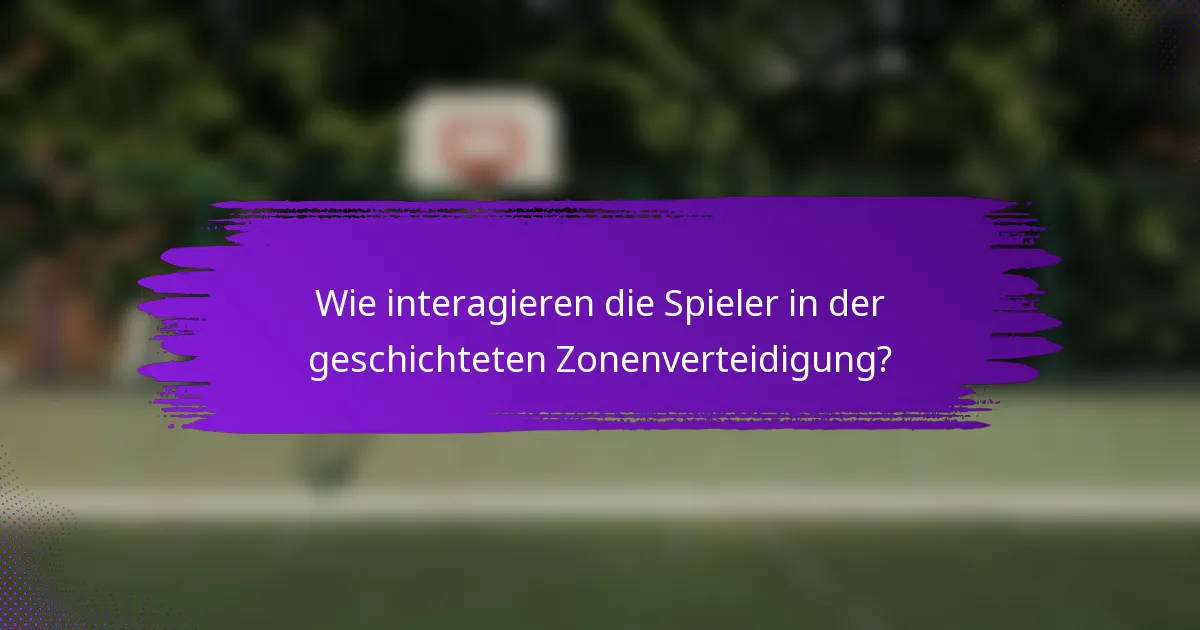 Wie interagieren die Spieler in der geschichteten Zonenverteidigung?