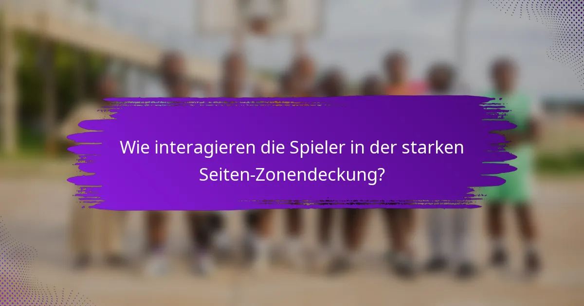 Wie interagieren die Spieler in der starken Seiten-Zonendeckung?