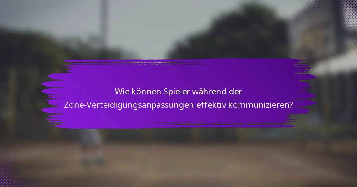Wie können Spieler während der Zone-Verteidigungsanpassungen effektiv kommunizieren?