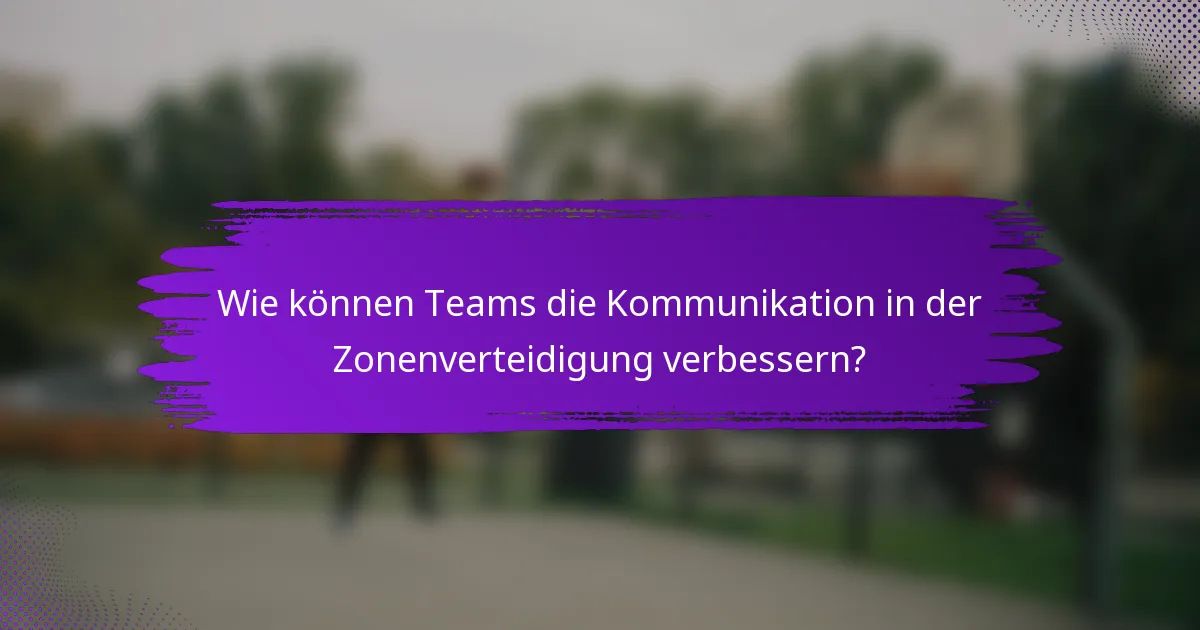Wie können Teams die Kommunikation in der Zonenverteidigung verbessern?