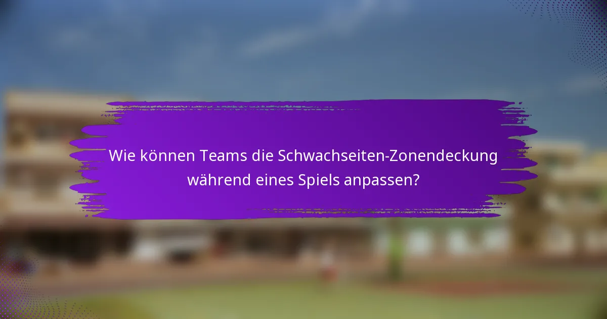 Wie können Teams die Schwachseiten-Zonendeckung während eines Spiels anpassen?
