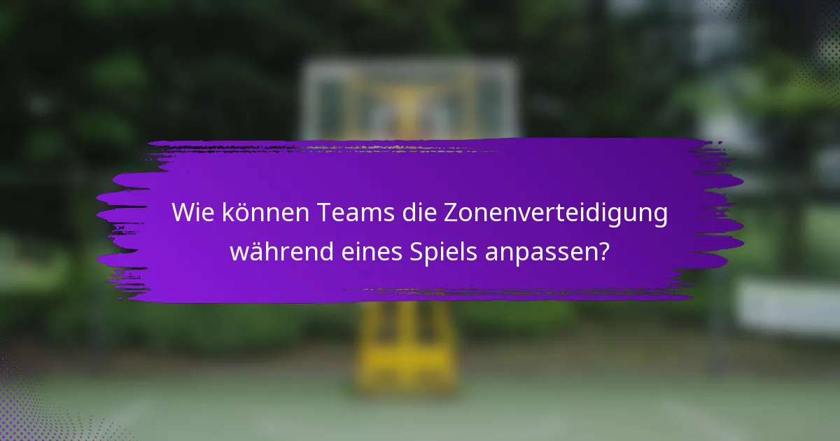 Wie können Teams die Zonenverteidigung während eines Spiels anpassen?