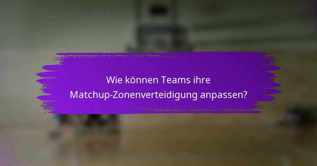 Wie können Teams ihre Matchup-Zonenverteidigung anpassen?
