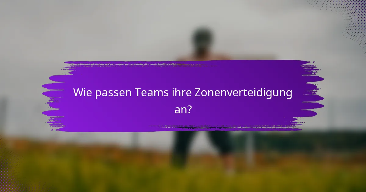 Wie passen Teams ihre Zonenverteidigung an?