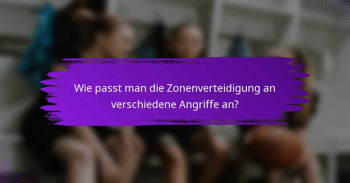 Wie passt man die Zonenverteidigung an verschiedene Angriffe an?