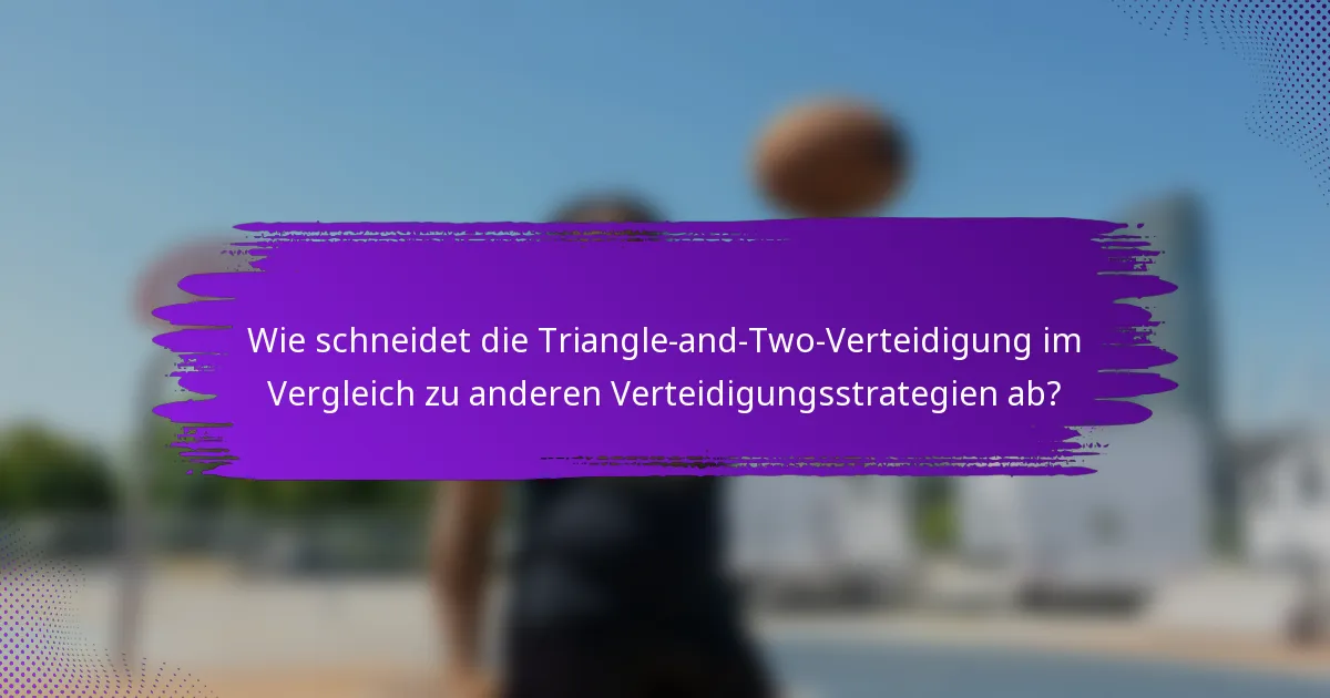 Wie schneidet die Triangle-and-Two-Verteidigung im Vergleich zu anderen Verteidigungsstrategien ab?