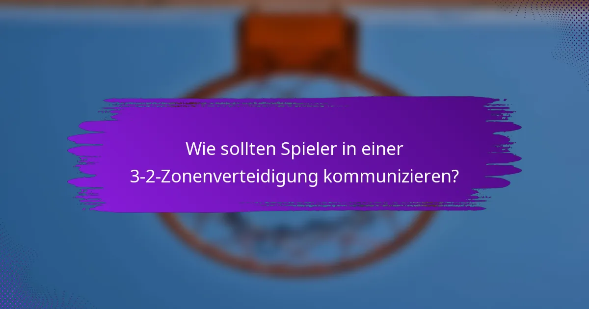 Wie sollten Spieler in einer 3-2-Zonenverteidigung kommunizieren?