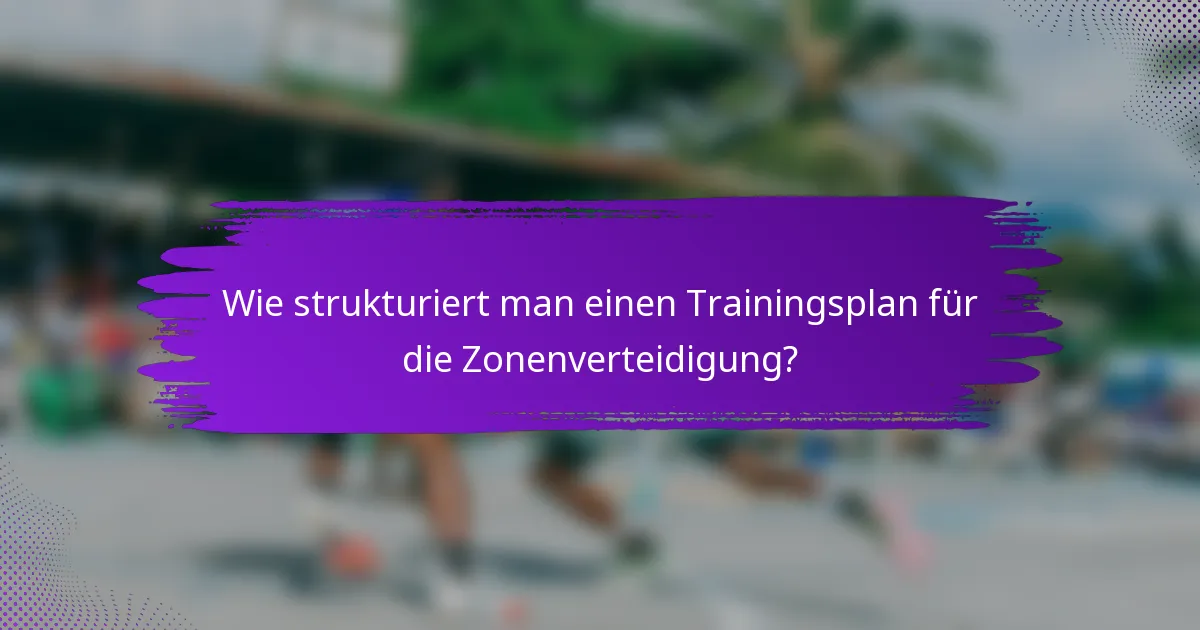 Wie strukturiert man einen Trainingsplan für die Zonenverteidigung?