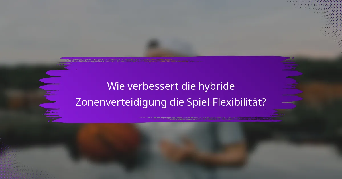 Wie verbessert die hybride Zonenverteidigung die Spiel-Flexibilität?