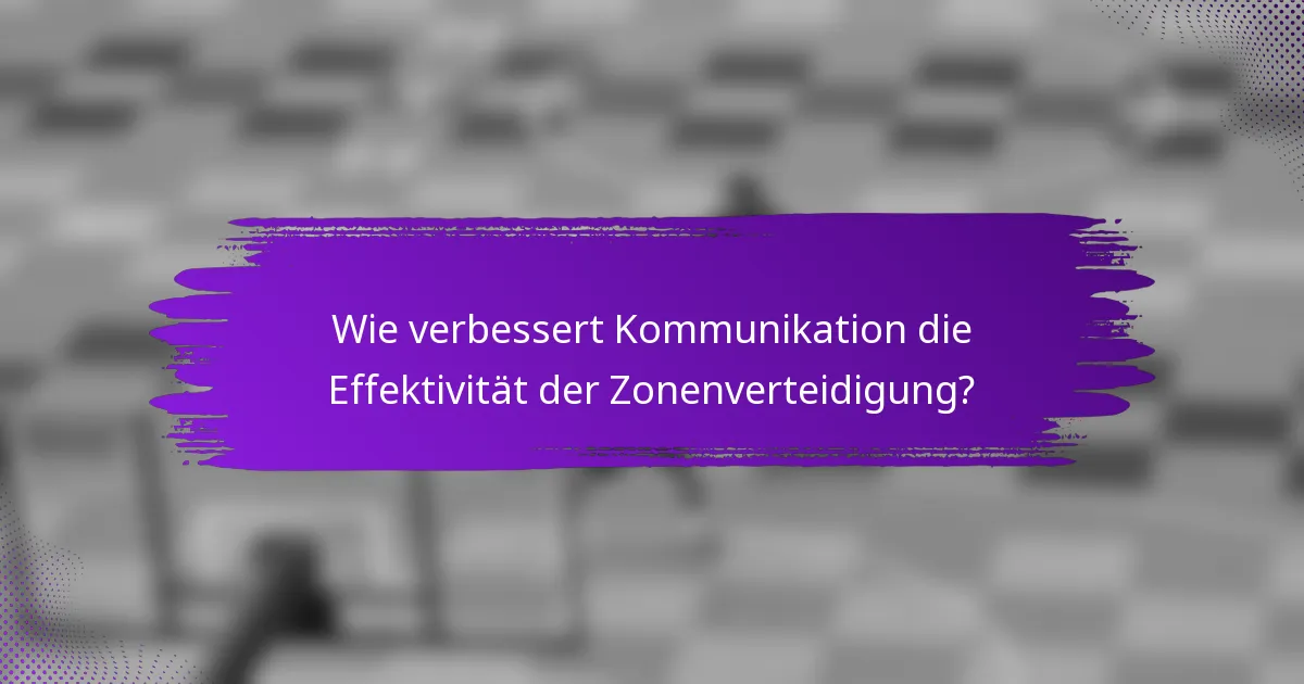 Wie verbessert Kommunikation die Effektivität der Zonenverteidigung?